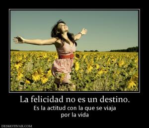 La felicidad no es un destino. Es la actitud con la que se viaja por la vida
