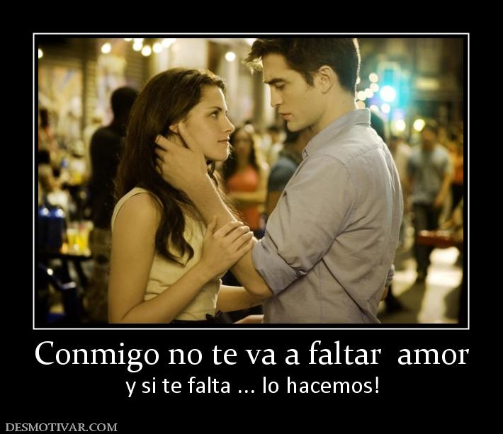 Conmigo no te va a faltar  amor y si te falta ... lo hacemos!