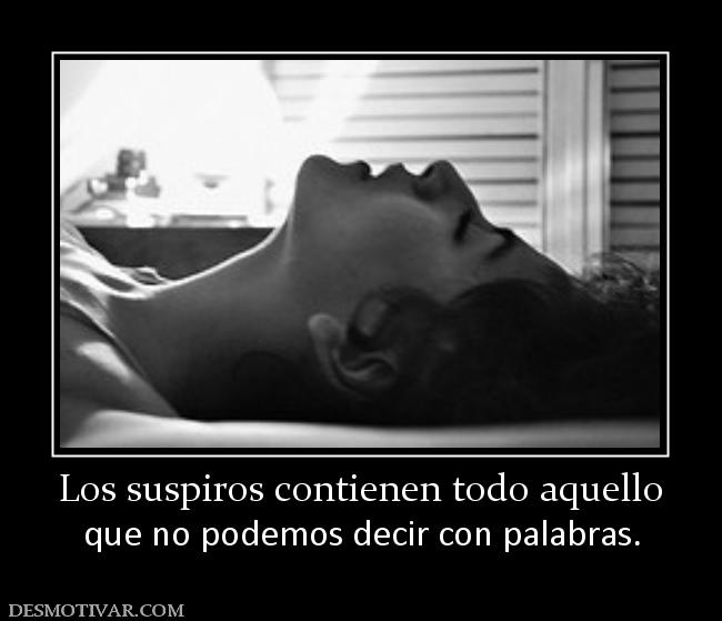 Los suspiros contienen todo aquello que no podemos decir con palabras.
