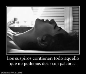 Los suspiros contienen todo aquello que no podemos decir con palabras.