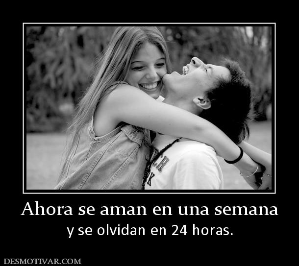 Ahora se aman en una semana y se olvidan en 24 horas.