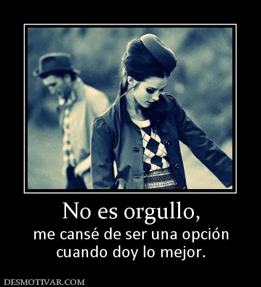 No es orgullo, me cansé de ser una opción cuando doy lo mejor.
