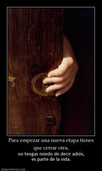 Para empezar una nueva etapa tienes que cerrar otra, no tengas miedo de decir adiós, es parte de la vida.