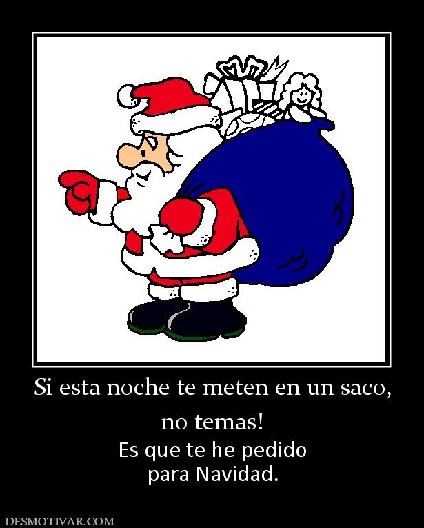 Si esta noche te meten en un saco, no temas! Es que te he pedido para Navidad.