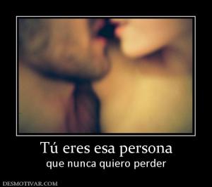 Tú eres esa persona que nunca quiero perder