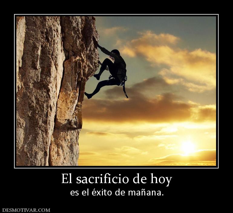 El sacrificio de hoy es el éxito de mañana.