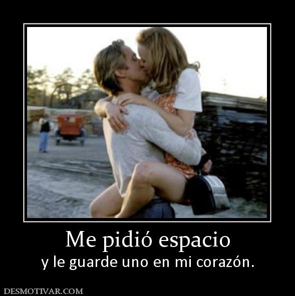 Me pidió espacio y le guarde uno en mi corazón.