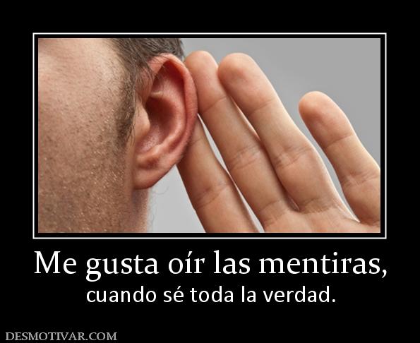 Me gusta oír las mentiras, cuando sé toda la verdad.
