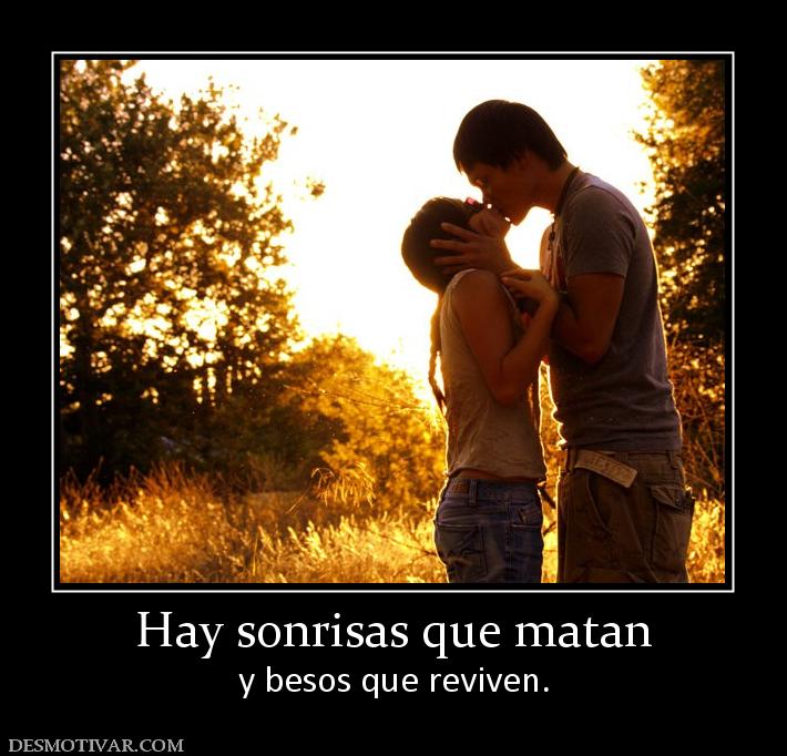 Hay sonrisas que matan y besos que reviven.
