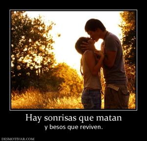 Hay sonrisas que matan y besos que reviven.