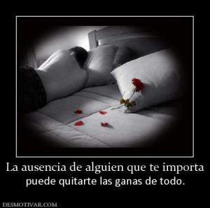 La ausencia de alguien que te importa puede quitarte las ganas de todo.