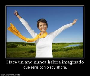Hace un año nunca habría imaginado que sería como soy ahora.