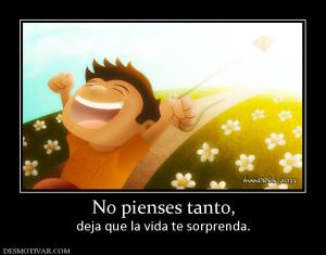 No pienses tanto, deja que la vida te sorprenda.