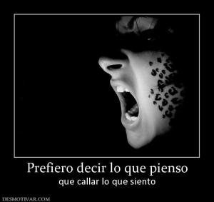 Prefiero decir lo que pienso que callar lo que siento