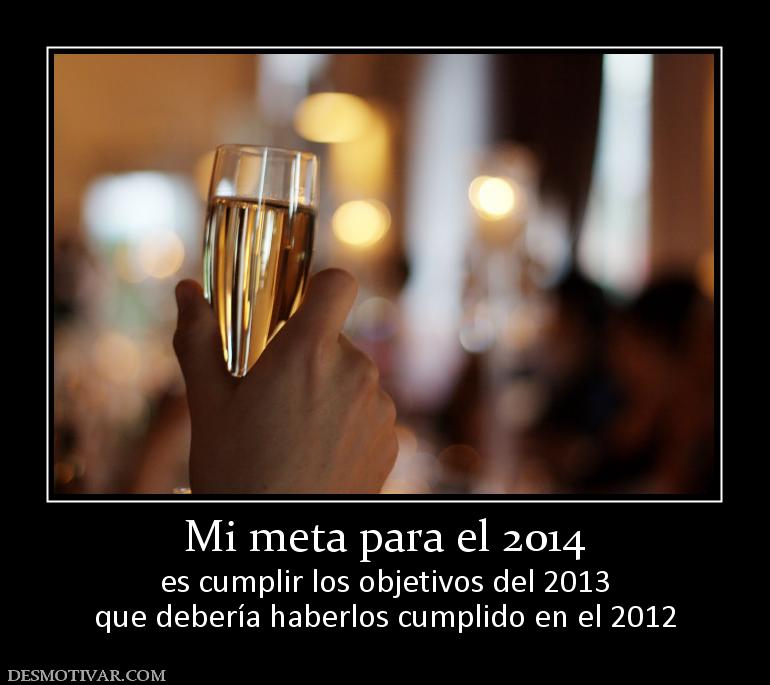 Mi meta para el 2014 es cumplir los objetivos del 2013 que debería haberlos cumplido en el 2012