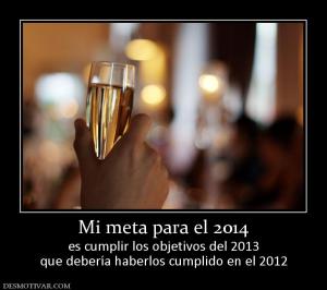 Mi meta para el 2014 es cumplir los objetivos del 2013 que debería haberlos cumplido en el 2012