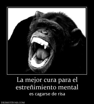 La mejor cura para el estreñimiento mental es cagarse de risa