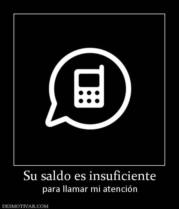 Su saldo es insuficiente para llamar mi atención