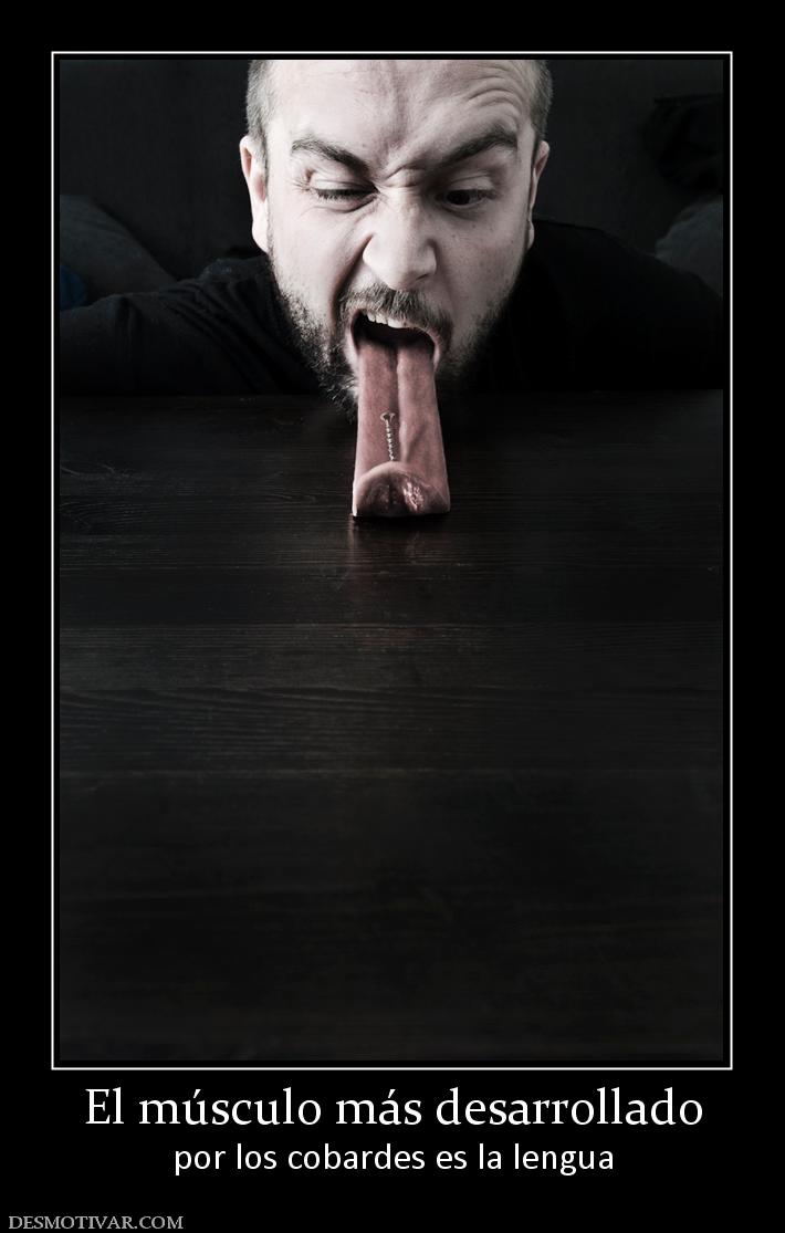 El músculo más desarrollado por los cobardes es la lengua