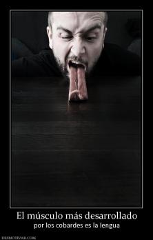 El músculo más desarrollado por los cobardes es la lengua