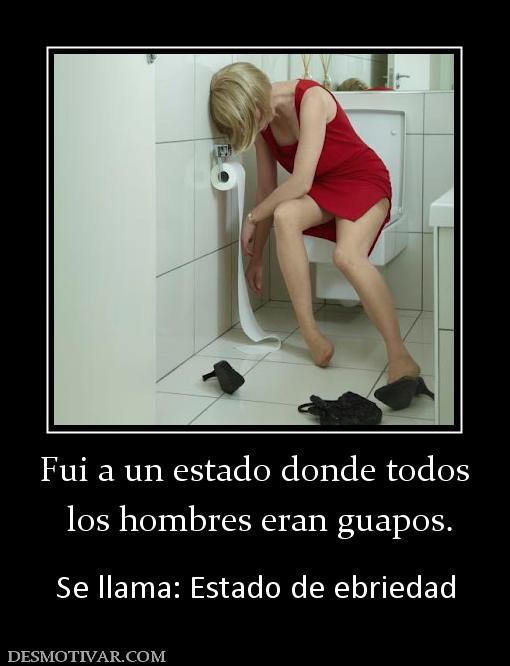 Fui a un estado donde todos  los hombres eran guapos.  Se llama: Estado de ebriedad