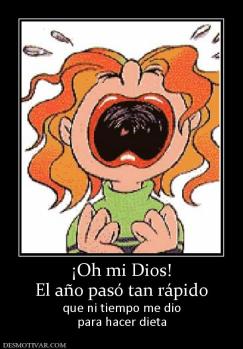 ¡Oh mi Dios! El año pasó tan rápido que ni tiempo me dio para hacer dieta