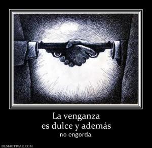 La venganza es dulce y además no engorda.