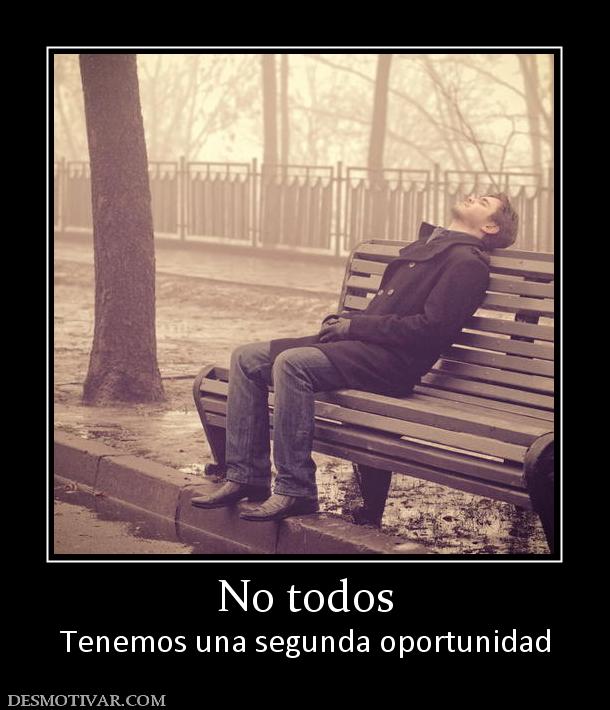 No todos Tenemos una segunda oportunidad