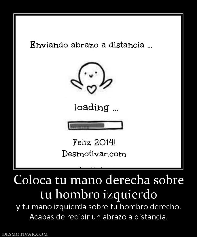 Coloca tu mano derecha sobre tu hombro izquierdo y tu mano izquierda sobre tu hombro derecho. Acabas de recibir un abrazo a distancia.
