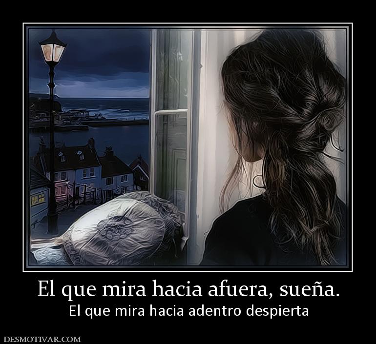 El que mira hacia afuera, sueña. El que mira hacia adentro despierta