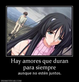 Hay amores que duran para siempre  aunque no estén juntos.