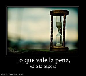 Lo que vale la pena, vale la espera
