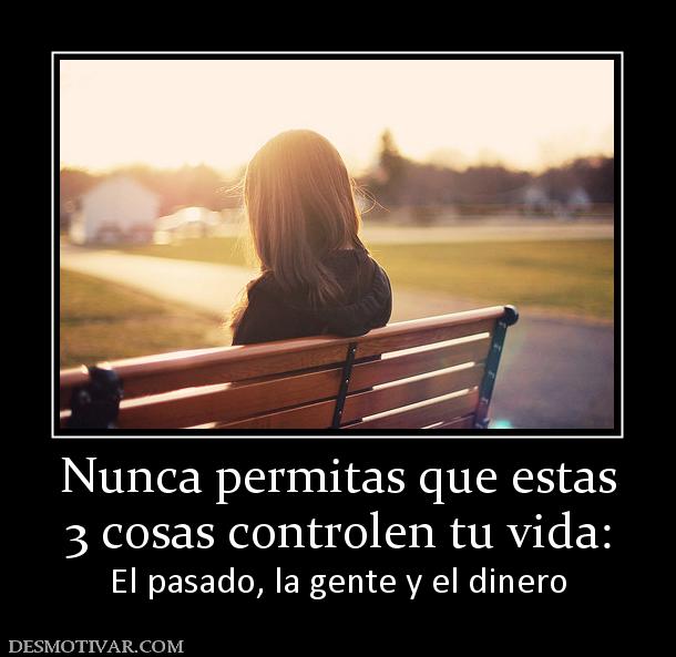Nunca permitas que estas 3 cosas controlen tu vida: El pasado, la gente y el dinero