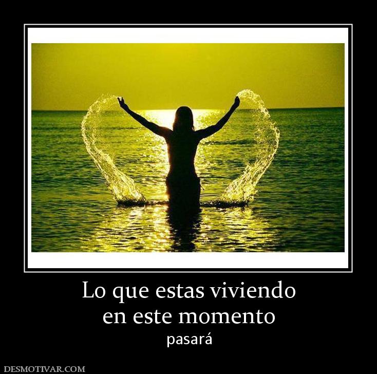 Lo que estas viviendo en este momento pasará