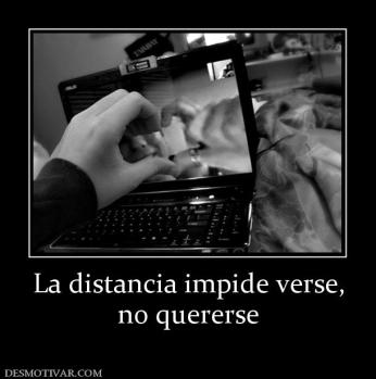 La distancia impide verse, no quererse