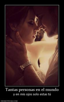 Tantas personas en el mundo y en mis ojos solo estas tú