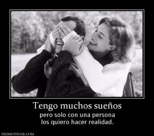 Tengo muchos sueños pero solo con una persona los quiero hacer realidad.