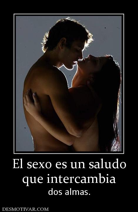 El sexo es un saludo que intercambia  dos almas.