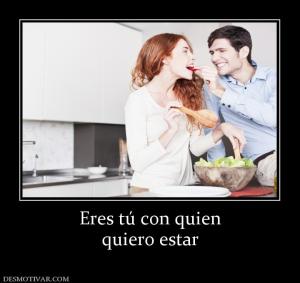 Eres tú con quien quiero estar