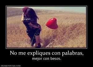 No me expliques con palabras, mejor con besos.