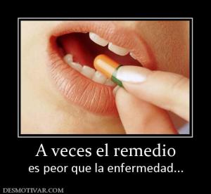 A veces el remedio es peor que la enfermedad...