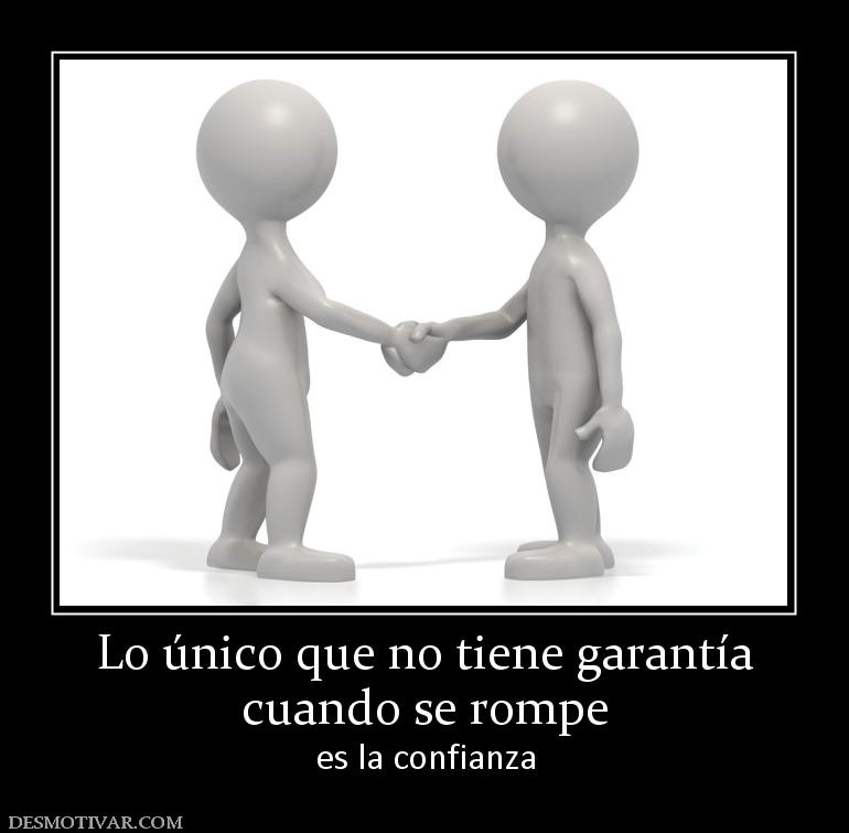 Lo único que no tiene garantía cuando se rompe es la confianza
