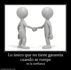 Lo único que no tiene garantía cuando se rompe es la confianza