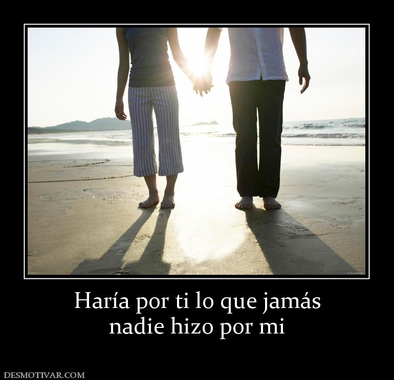 Haría por ti lo que jamás nadie hizo por mi