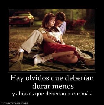 Hay olvidos que deberían  durar menos  y abrazos que deberían durar más.