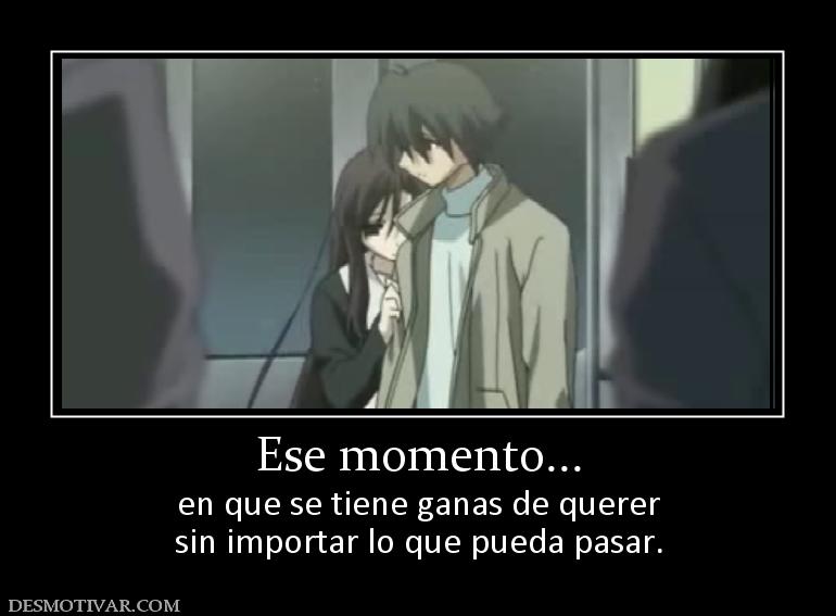 Ese momento... en que se tiene ganas de querer sin importar lo que pueda pasar.