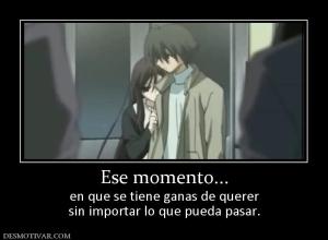 Ese momento... en que se tiene ganas de querer sin importar lo que pueda pasar.