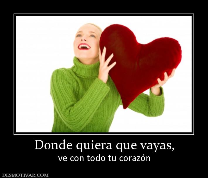 Donde quiera que vayas, ve con todo tu corazón