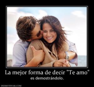 La mejor forma de decir  es demostrándolo.