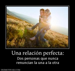 Una relación perfecta: Dos personas que nunca renuncian la una a la otra
